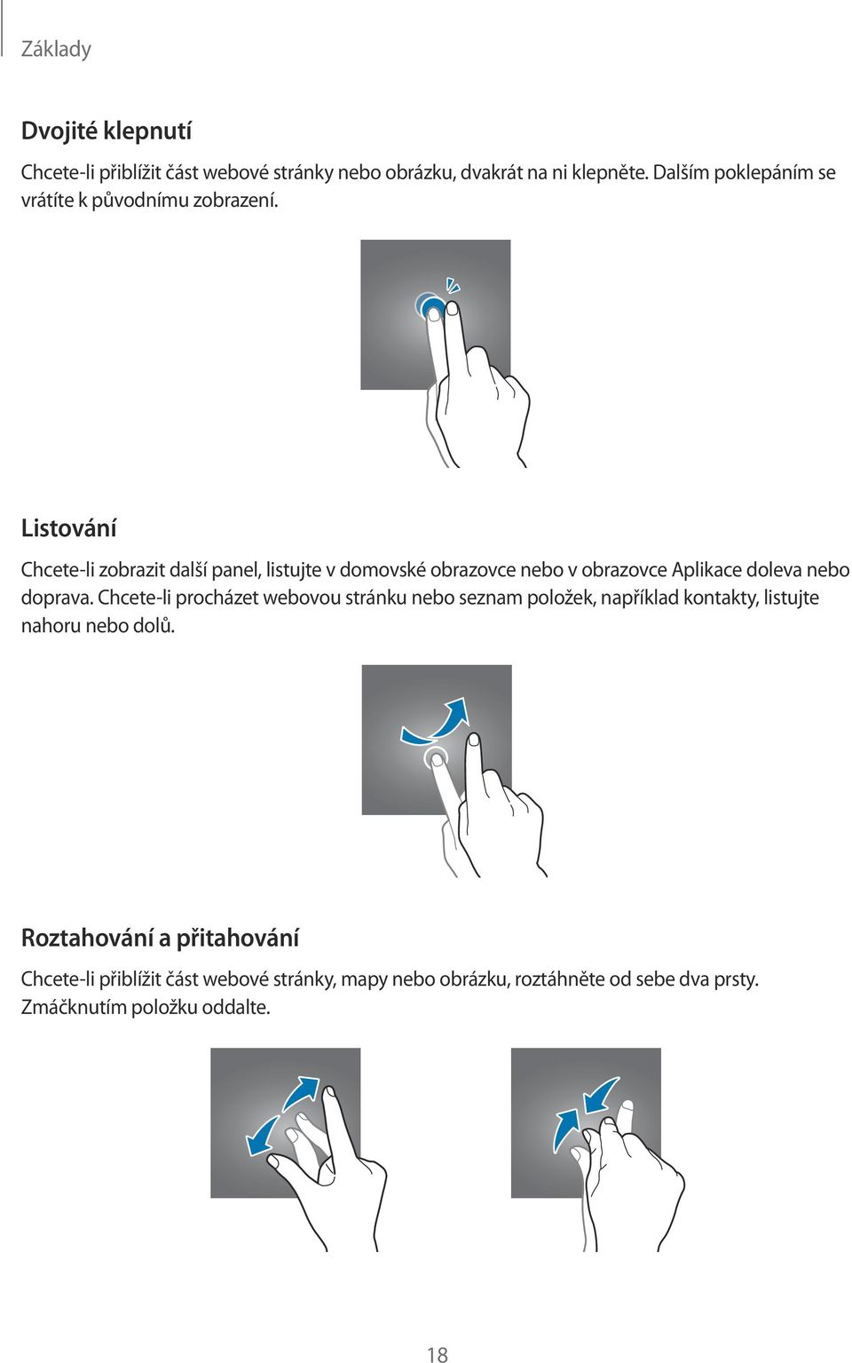 Listování Chcete-li zobrazit další panel, listujte v domovské obrazovce nebo v obrazovce Aplikace doleva nebo doprava.