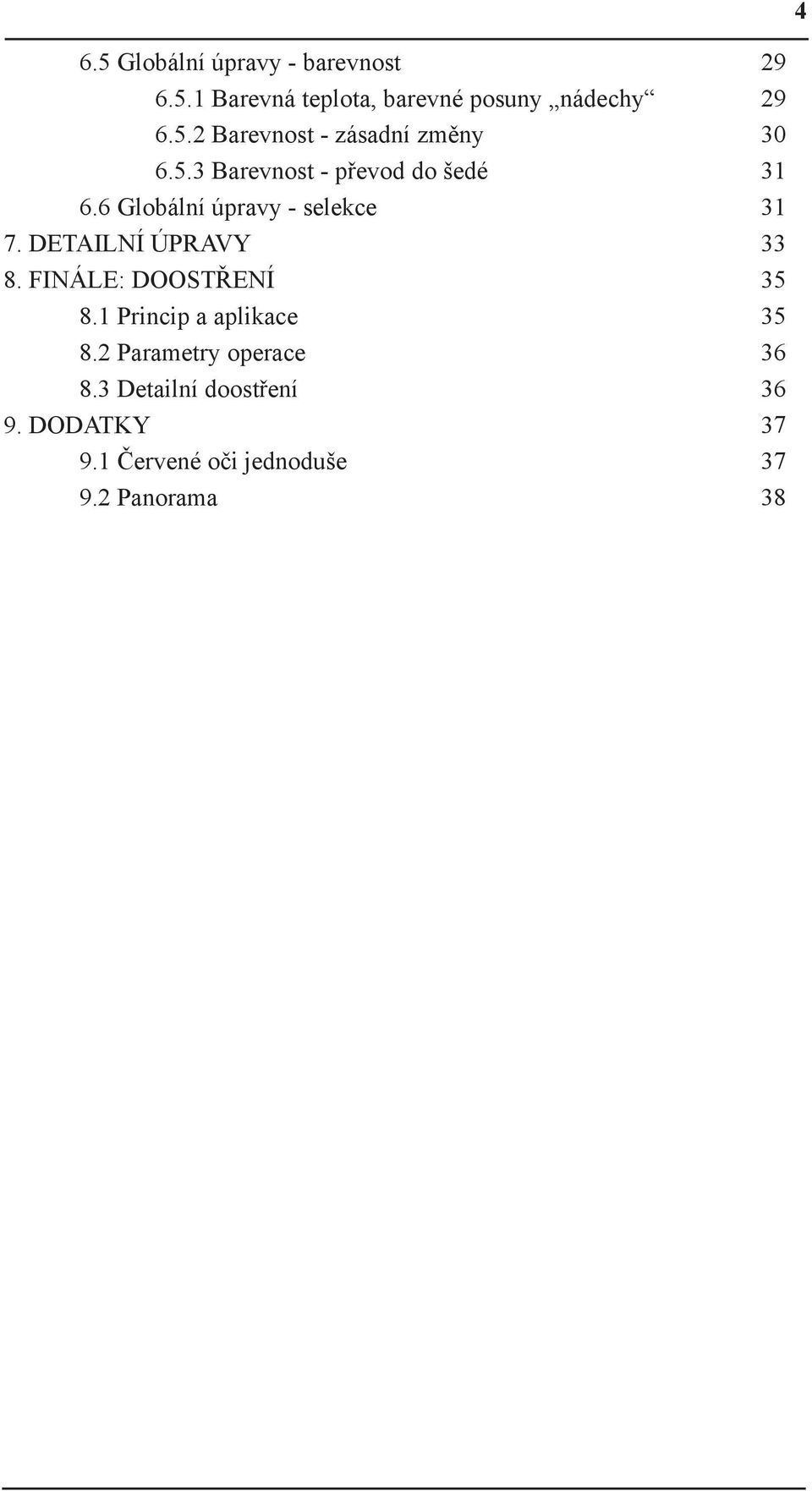 FINÁLE: DOOSTŘENÍ 35 8.1 Princip a aplikace 35 8.2 Parametry operace 36 8.