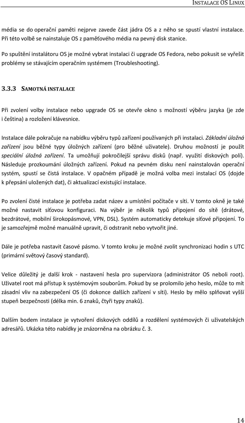 3.3 SAMOTNÁ INSTALACE Při zvolení volby instalace nebo upgrade OS se otevře okno s možností výběru jazyka (je zde i čeština) a rozložení klávesnice.