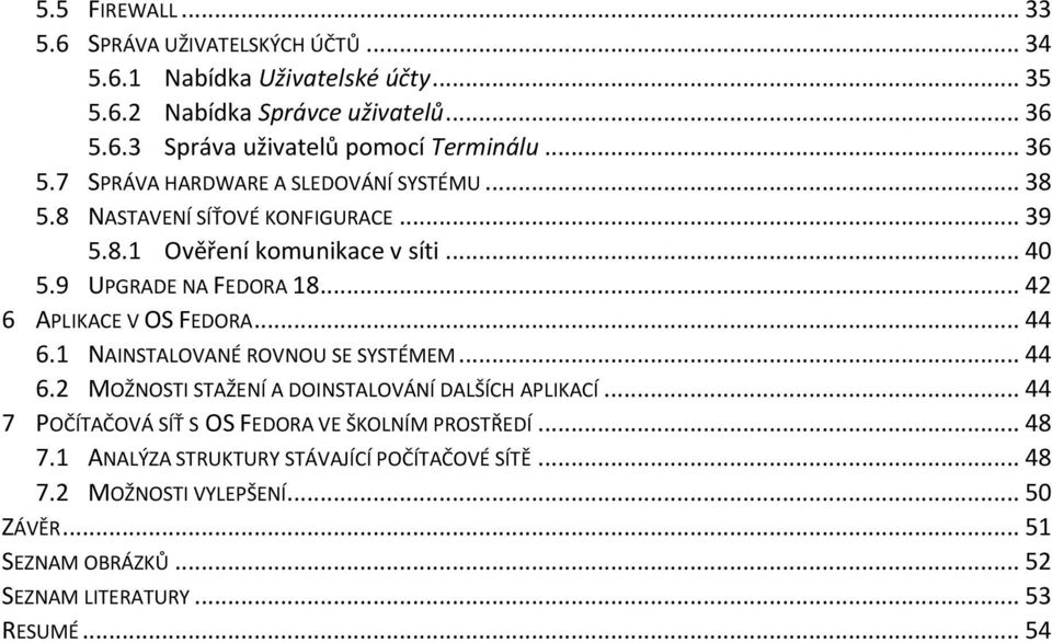 .. 42 6 APLIKACE V OS FEDORA... 44 6.1 NAINSTALOVANÉ ROVNOU SE SYSTÉMEM... 44 6.2 MOŽNOSTI STAŽENÍ A DOINSTALOVÁNÍ DALŠÍCH APLIKACÍ.