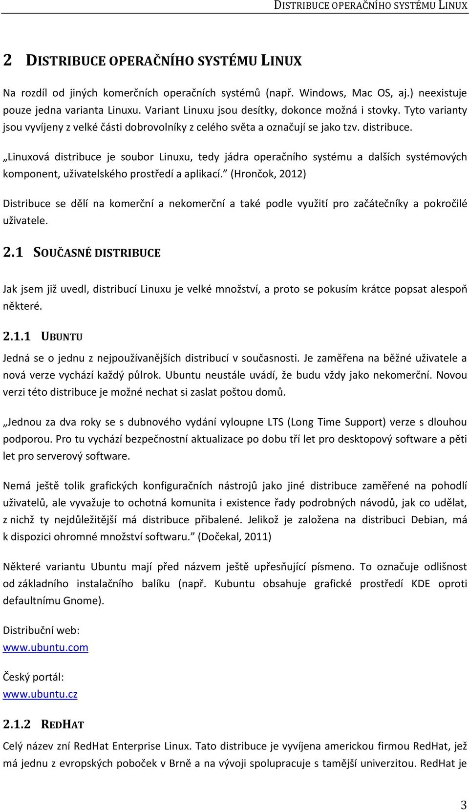 Linuxová distribuce je soubor Linuxu, tedy jádra operačního systému a dalších systémových komponent, uživatelského prostředí a aplikací.