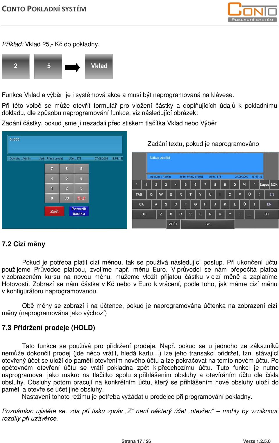 před stiskem tlačítka Vklad nebo Výběr Zadání textu, pokud je naprogramováno 7.2 Cizí měny Pokud je potřeba platit cizí měnou, tak se používá následující postup.