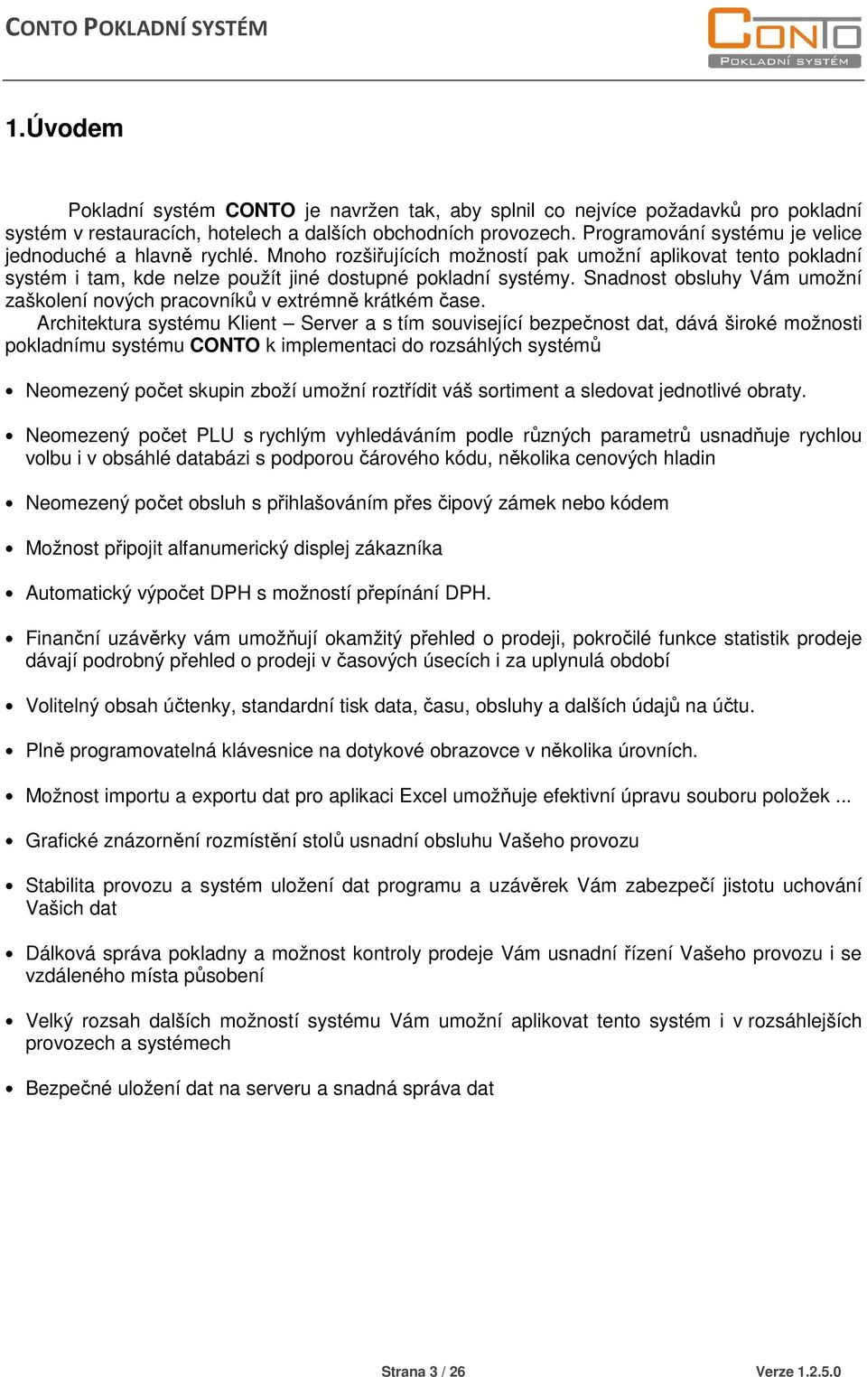 Snadnost obsluhy Vám umožní zaškolení nových pracovníků v extrémně krátkém čase.