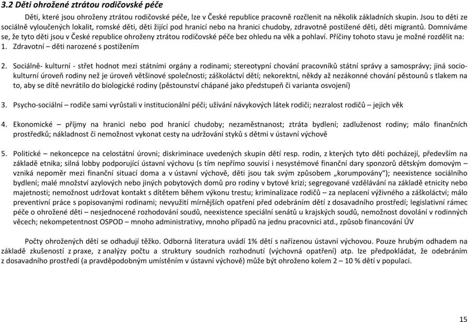 Domníváme se, že tyto děti jsou v České republice ohroženy ztrátou rodičovské péče bez ohledu na věk a pohlaví. Příčiny tohoto stavu je možné rozdělit na: 1. Zdravotní děti narozené s postižením 2.