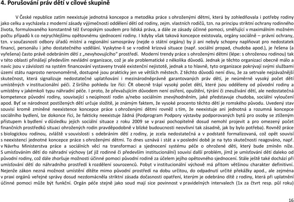 na principu striktní ochrany rodinného života, formulovaného konstantně též Evropským soudem pro lidská práva, a dále ze zásady účinné pomoci, směřující v maximálním možném počtu případů k co