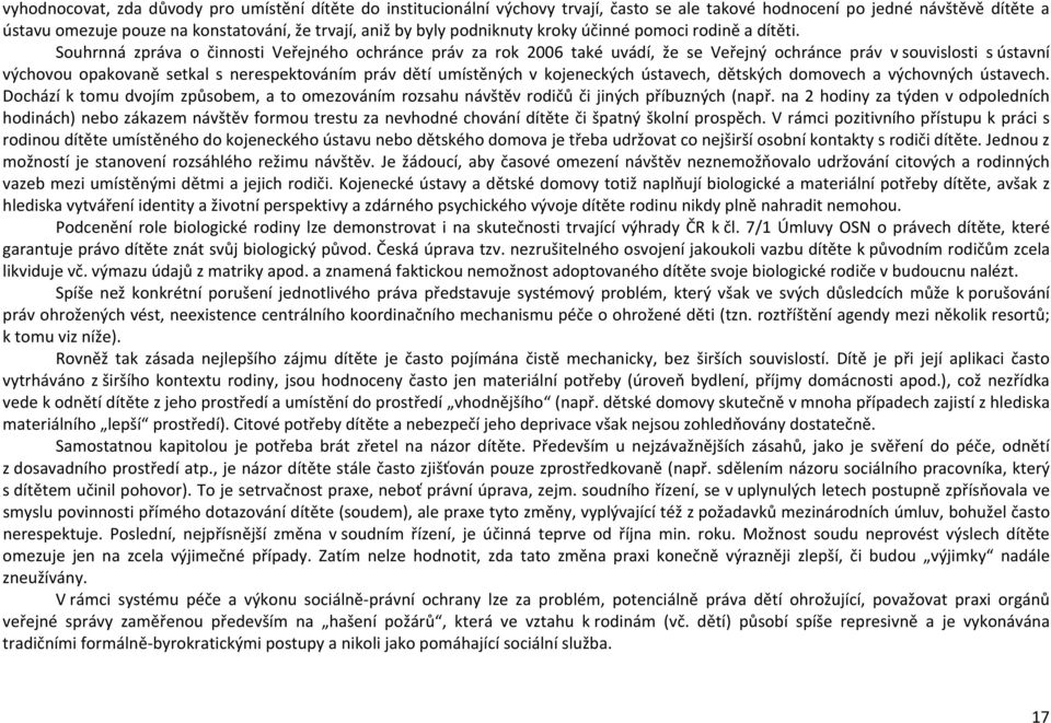 Souhrnná zpráva o činnosti Veřejného ochránce práv za rok 2006 také uvádí, že se Veřejný ochránce práv v souvislosti s ústavní výchovou opakovaně setkal s nerespektováním práv dětí umístěných v