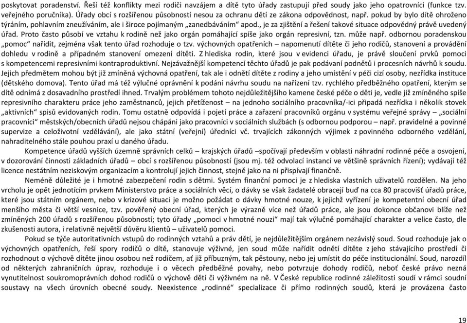 , je za zjištění a řešení takové situace odpovědný právě uvedený úřad. Proto často působí ve vztahu k rodině než jako orgán pomáhající spíše jako orgán represivní, tzn. může např.