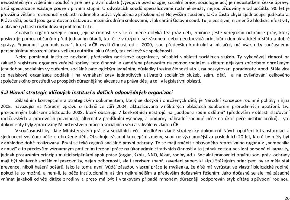 let je převážná většina rozhodnutí v oblasti rodinného práva vyloučena z přezkoumání Nejvyšším soudem, takže často chybí sjednocující judikatura.