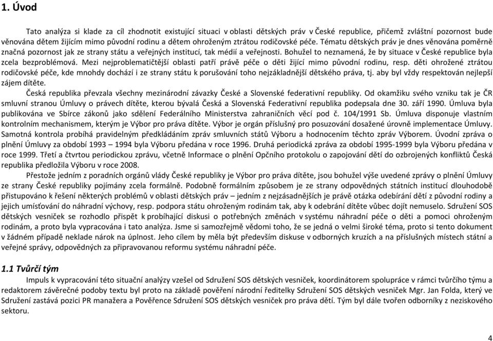 Bohužel to neznamená, že by situace v České republice byla zcela bezproblémová. Mezi nejproblematičtější oblasti patří právě péče o děti žijící mimo původní rodinu, resp.