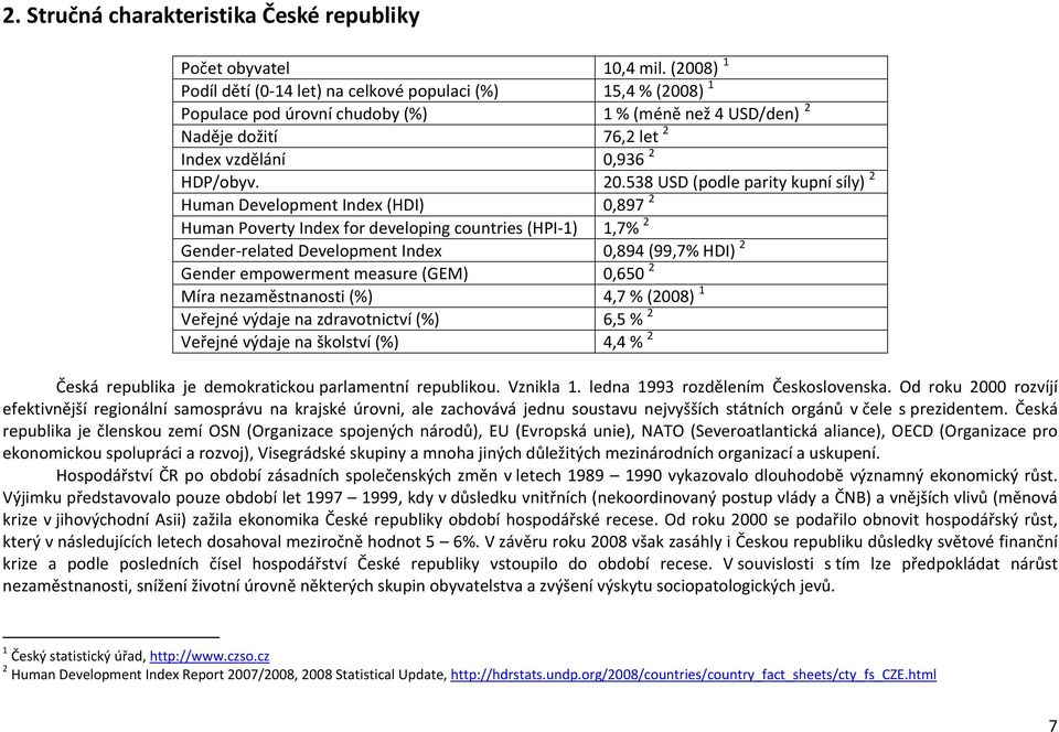 538 USD (podle parity kupní síly) 2 Human Development Index (HDI) 0,897 2 Human Poverty Index for developing countries (HPI 1) 1,7% 2 Gender related Development Index 0,894 (99,7% HDI) 2 Gender