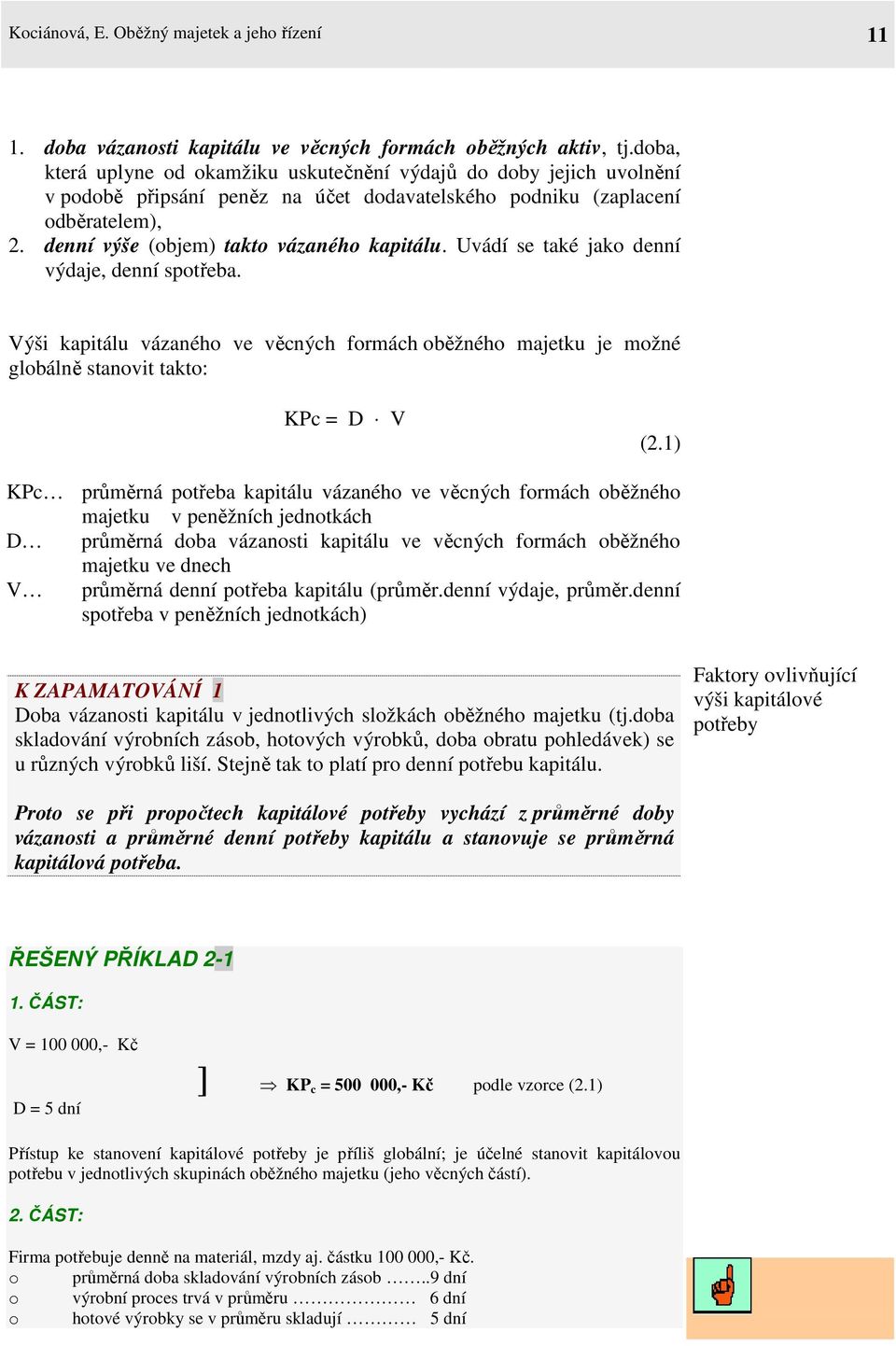 Uvádí se také jako denní výdaje, denní spotřeba. Výši kapitálu vázaného ve věcných formách oběžného majetku je možné globálně stanovit takto: KPc = D V (2.