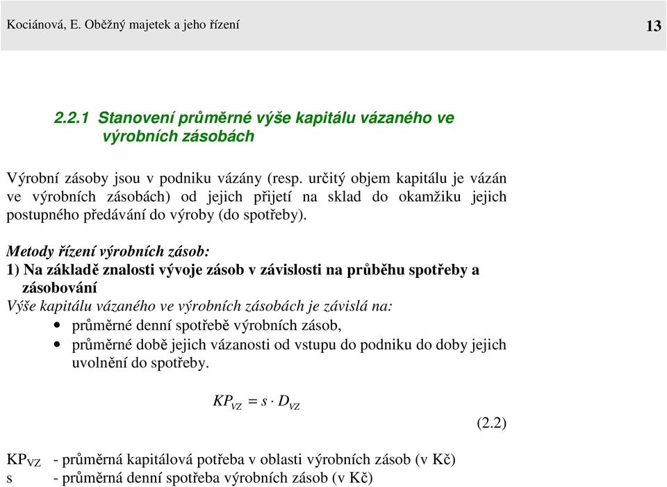 Metody řízení výrobních zásob: 1) Na základě znalosti vývoje zásob v závislosti na průběhu spotřeby a zásobování Výše kapitálu vázaného ve výrobních zásobách je závislá na: průměrné denní