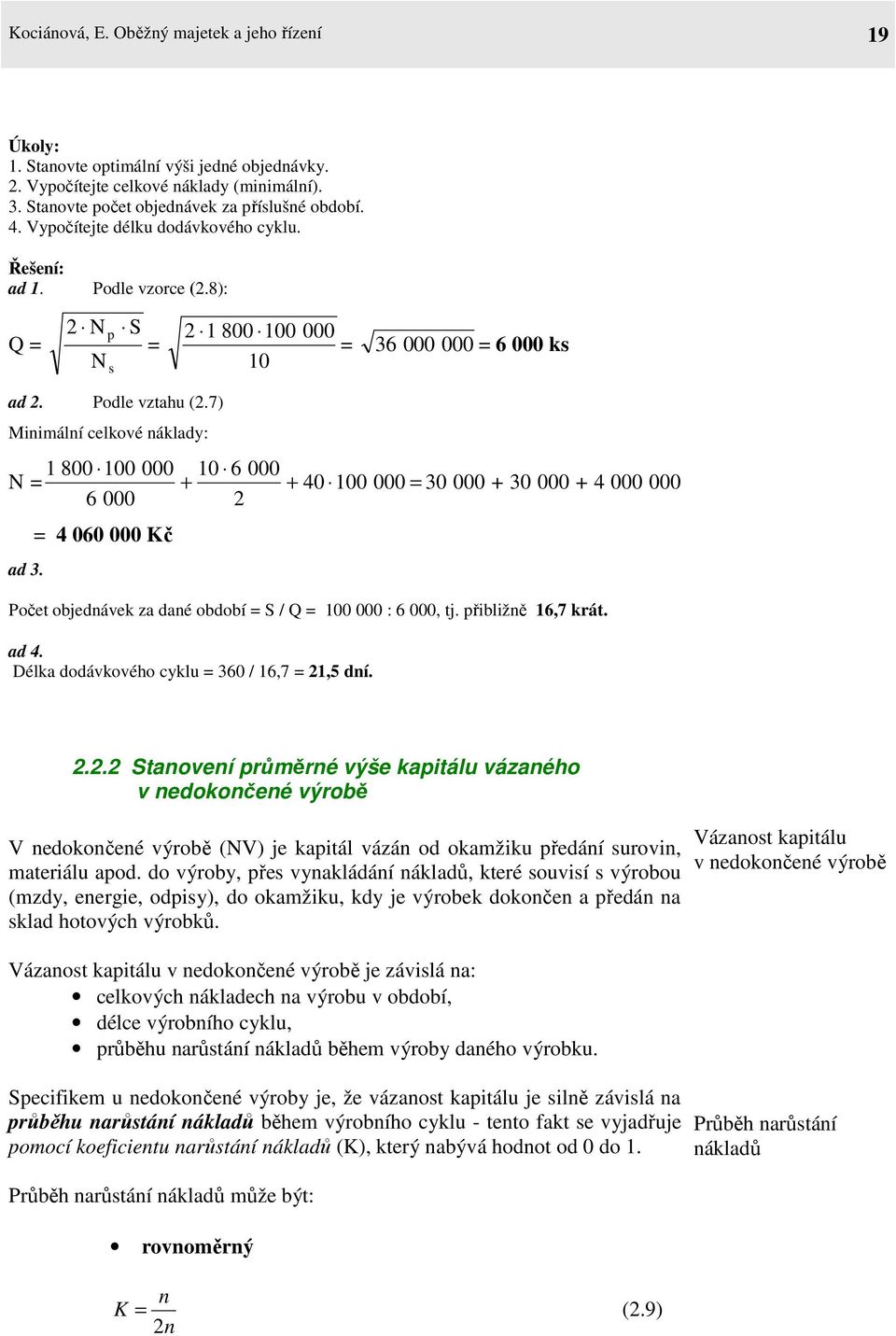 7) Minimální celkové náklady: 1 800 100 000 10 6 000 N = + + 40 100 000 = 30 000 + 30 000 + 4 000 000 6 000 2 ad 3. = 4 060 000 Kč Počet objednávek za dané období = S / Q = 100 000 : 6 000, tj.