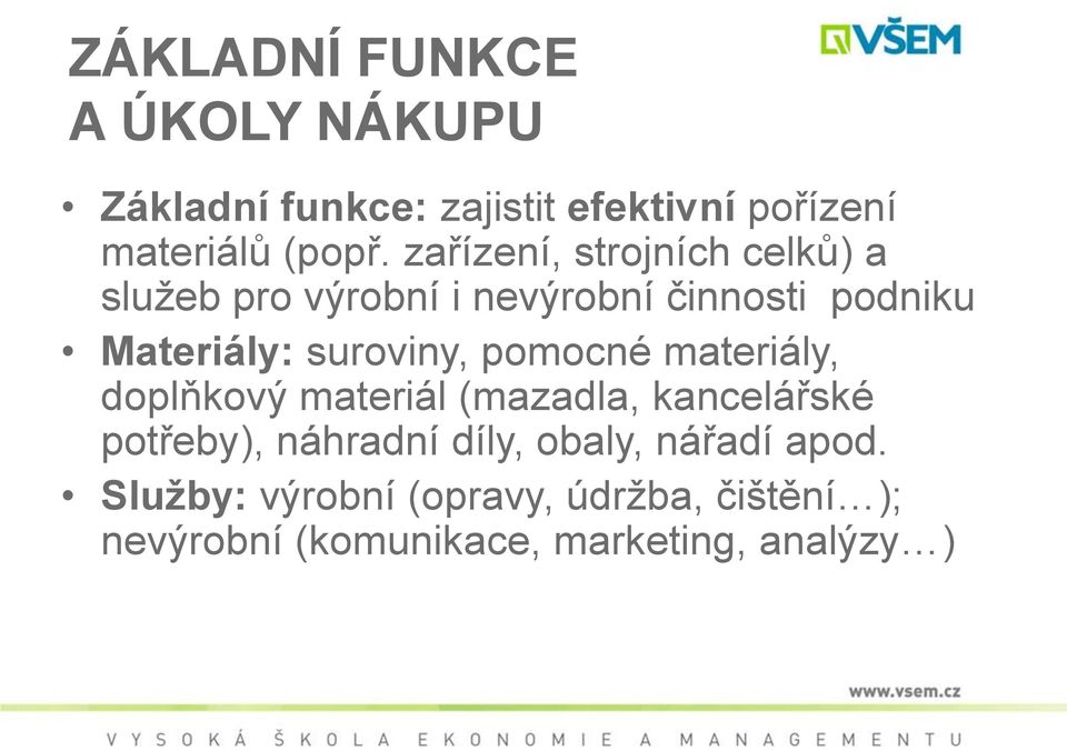 suroviny, pomocné materiály, doplňkový materiál (mazadla, kancelářské potřeby), náhradní díly,