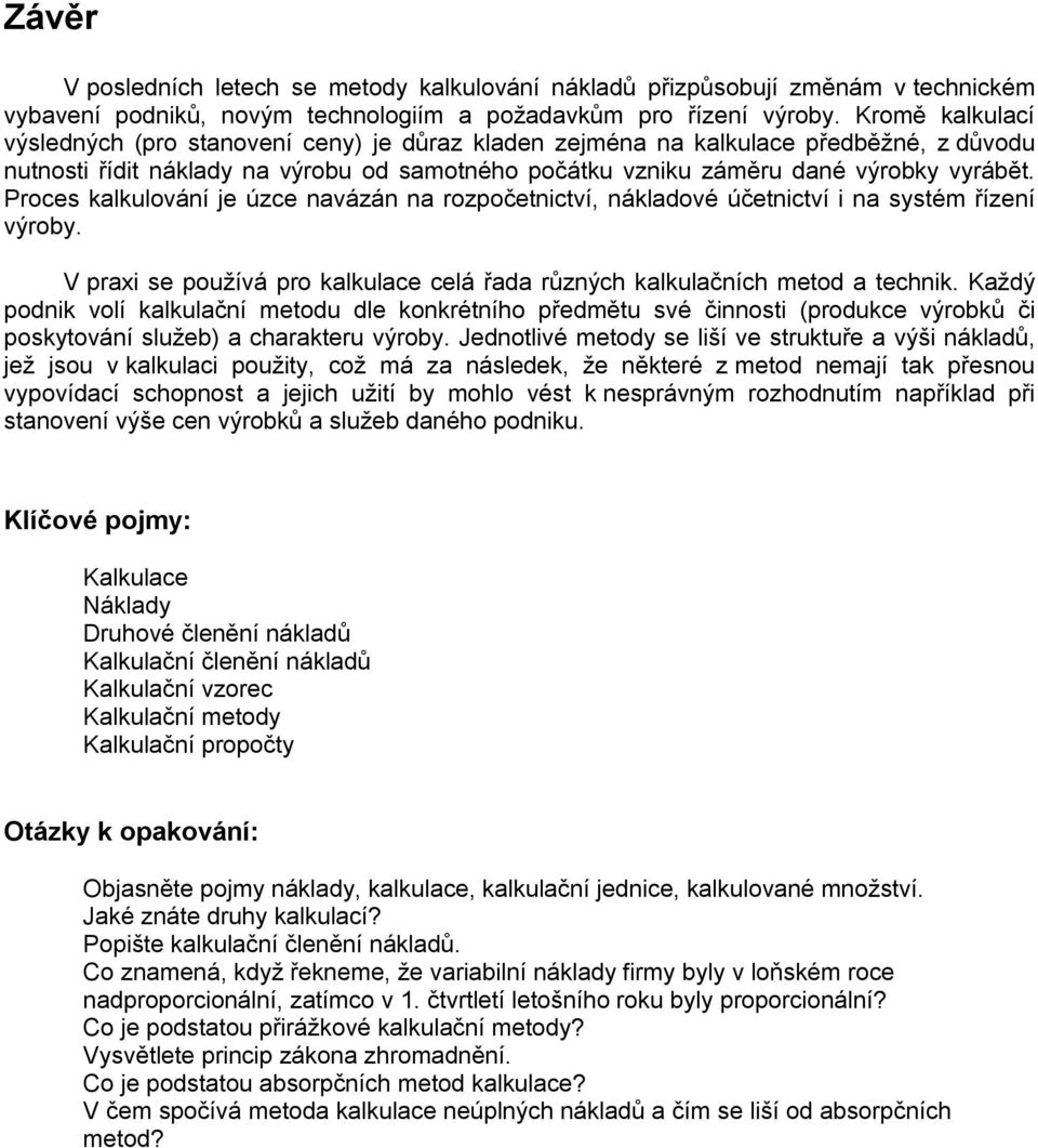 Proces kalkulování je úzce navázán na rozpočetnictví, nákladové účetnictví i na systém řízení výroby. V praxi se používá pro kalkulace celá řada různých kalkulačních metod a technik.