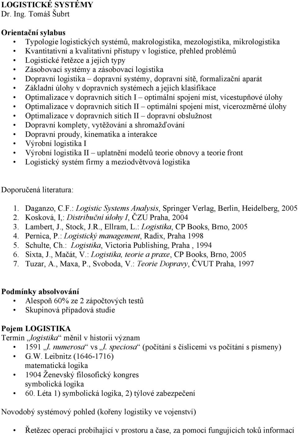 jejich typy Zásobovací systémy a zásobovací logistika Dopravní logistika dopravní systémy, dopravní sítě, formalizační aparát Základní úlohy v dopravních systémech a jejich klasifikace Optimalizace v