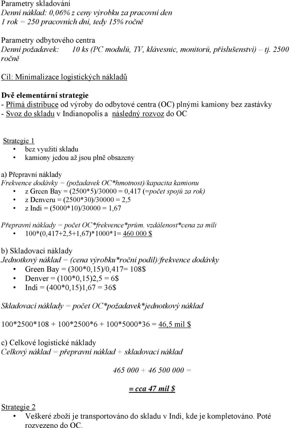 2500 ročně Cíl: Minimalizace logistických nákladů Dvě elementární strategie - Přímá distribuce od výroby do odbytové centra (OC) plnými kamiony bez zastávky - Svoz do skladu v Indianopolis a následný