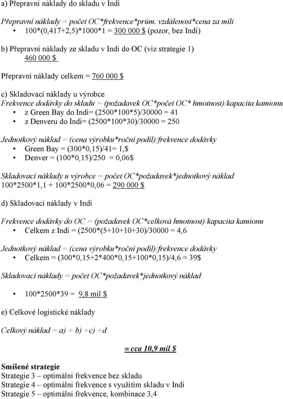 náklady u výrobce Frekvence dodávky do skladu = (požadavek OC*počet OC* hmotnost)/kapacita kamionu z Green Bay do Indi= (2500*100*5)/30000 = 41 z Denveru do Indi= (2500*100*30)/30000 = 250 Jednotkový