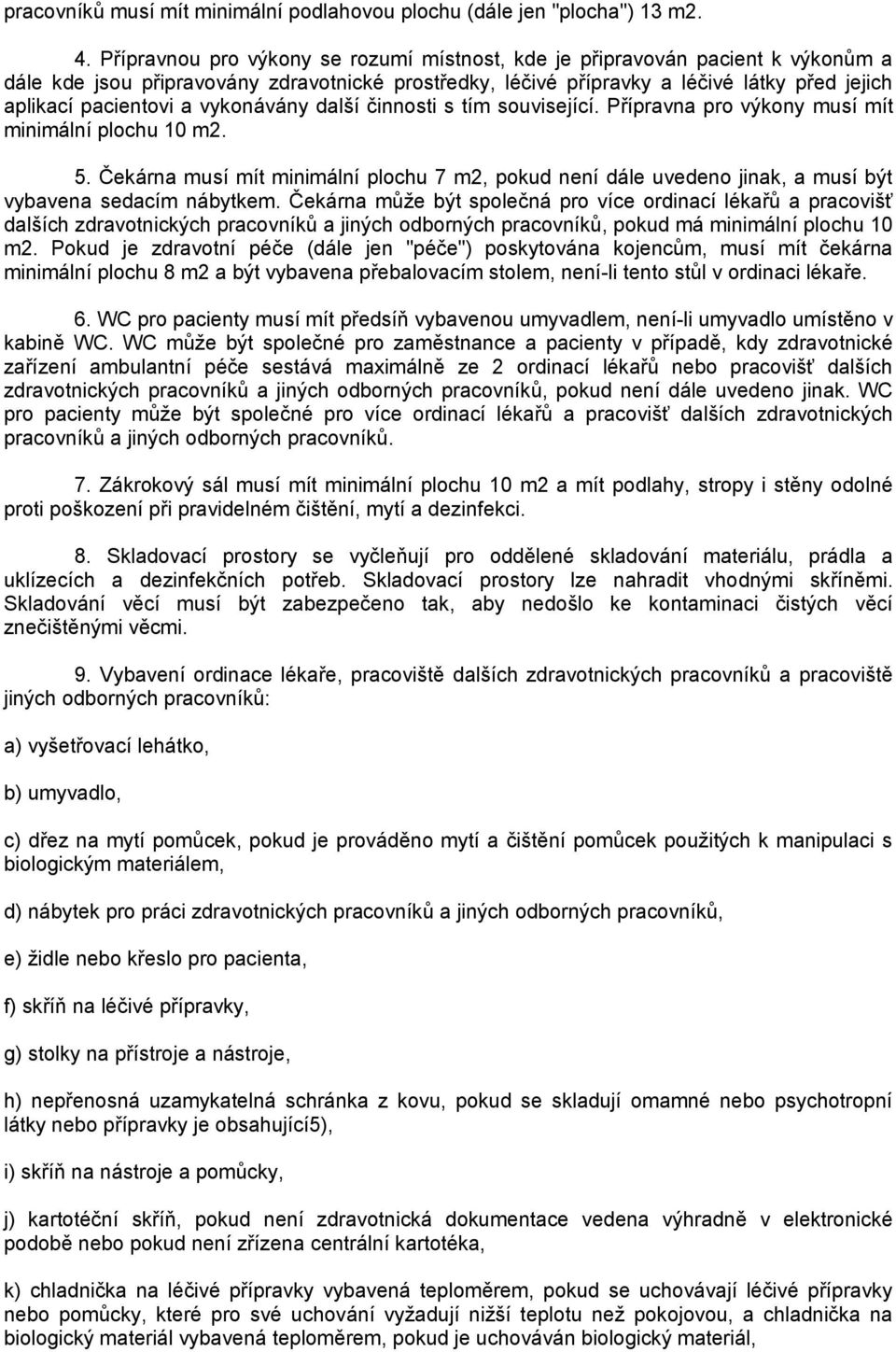 vykonávány další činnosti s tím související. Přípravna pro výkony musí mít minimální plochu 10 m2. 5.