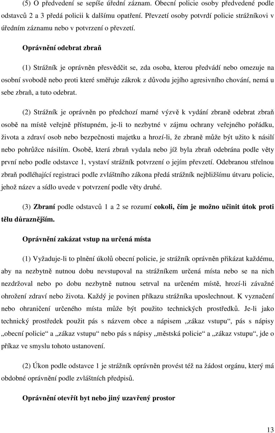 Oprávnění odebrat zbraň (1) Strážník je oprávněn přesvědčit se, zda osoba, kterou předvádí nebo omezuje na osobní svobodě nebo proti které směřuje zákrok z důvodu jejího agresivního chování, nemá u