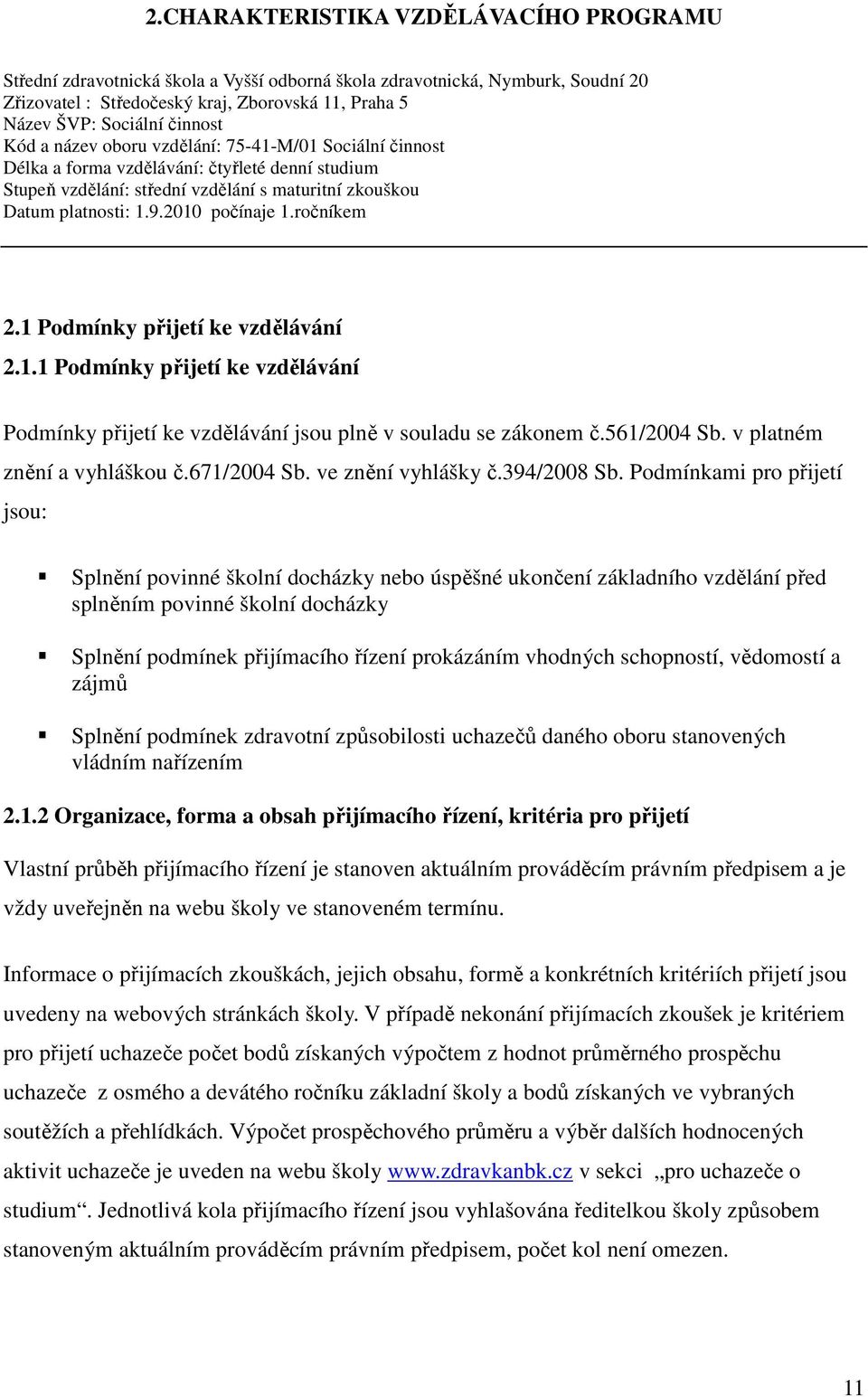 2010 počínaje 1.ročníkem 2.1 Podmínky přijetí ke vzdělávání 2.1.1 Podmínky přijetí ke vzdělávání Podmínky přijetí ke vzdělávání jsou plně v souladu se zákonem č.561/2004 Sb.