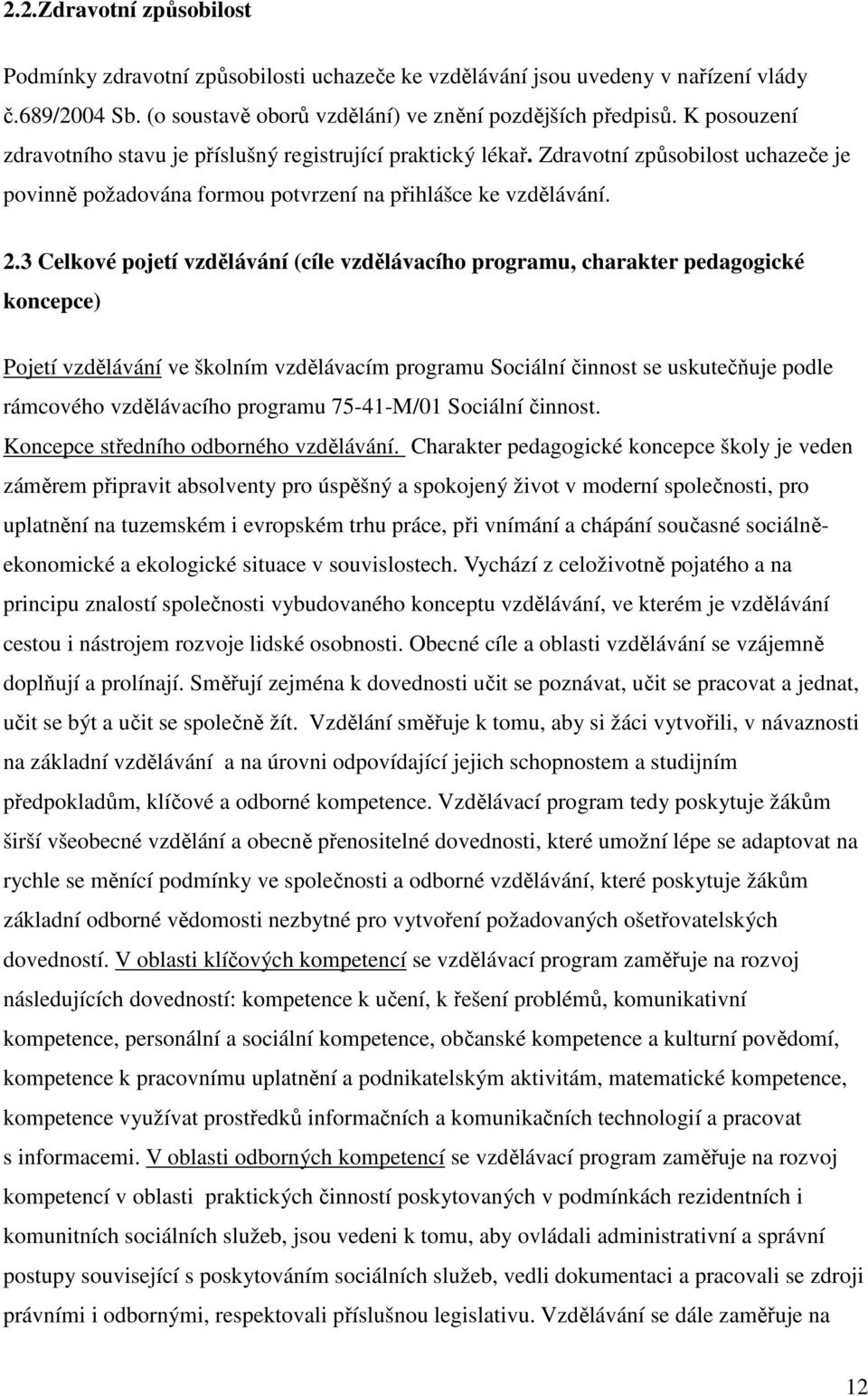 3 Celkové pojetí vzdělávání (cíle vzdělávacího programu, charakter pedagogické koncepce) Pojetí vzdělávání ve školním vzdělávacím programu Sociální činnost se uskutečňuje podle rámcového vzdělávacího