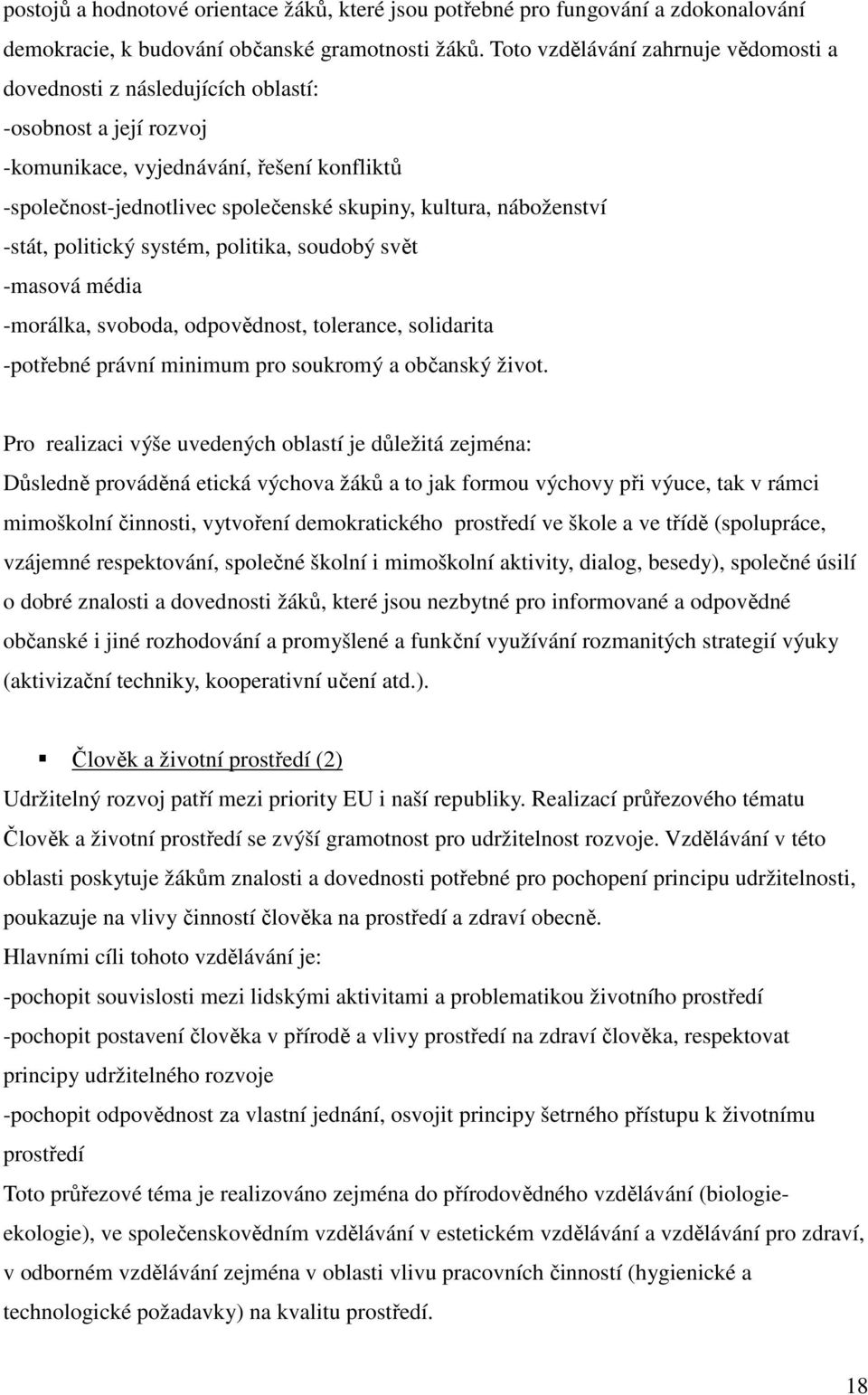 náboženství -stát, politický systém, politika, soudobý svět -masová média -morálka, svoboda, odpovědnost, tolerance, solidarita -potřebné právní minimum pro soukromý a občanský život.