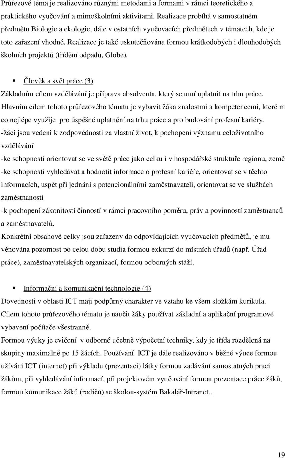 Realizace je také uskutečňována formou krátkodobých i dlouhodobých školních projektů (třídění odpadů, Globe).