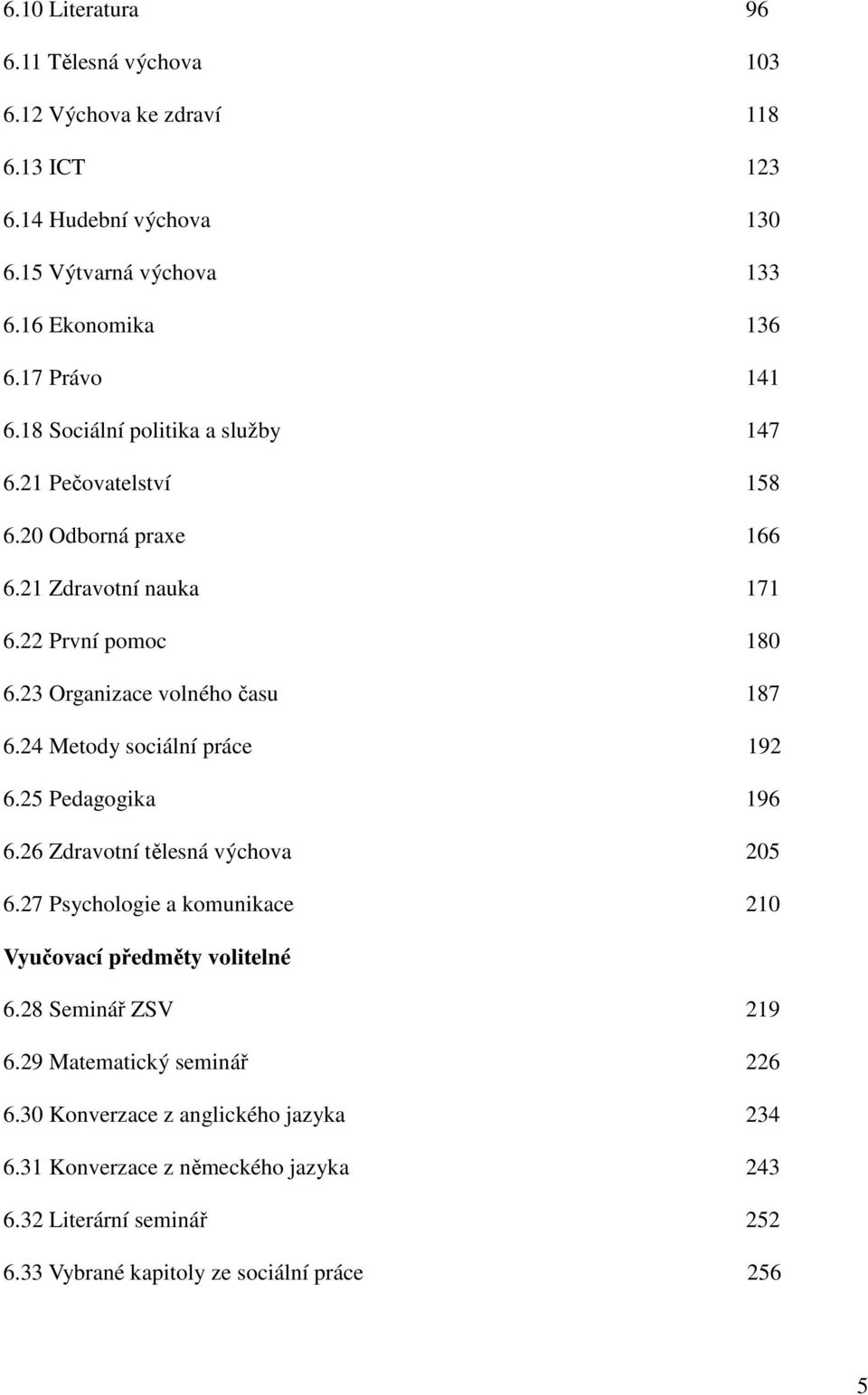 23 Organizace volného času 187 6.24 Metody sociální práce 192 6.25 Pedagogika 196 6.26 Zdravotní tělesná výchova 205 6.