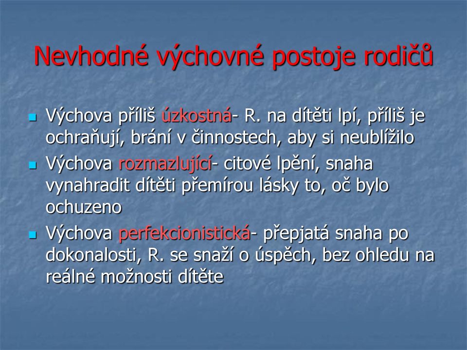 rozmazlující- citové lpění, snaha vynahradit dítěti přemírou lásky to, oč bylo