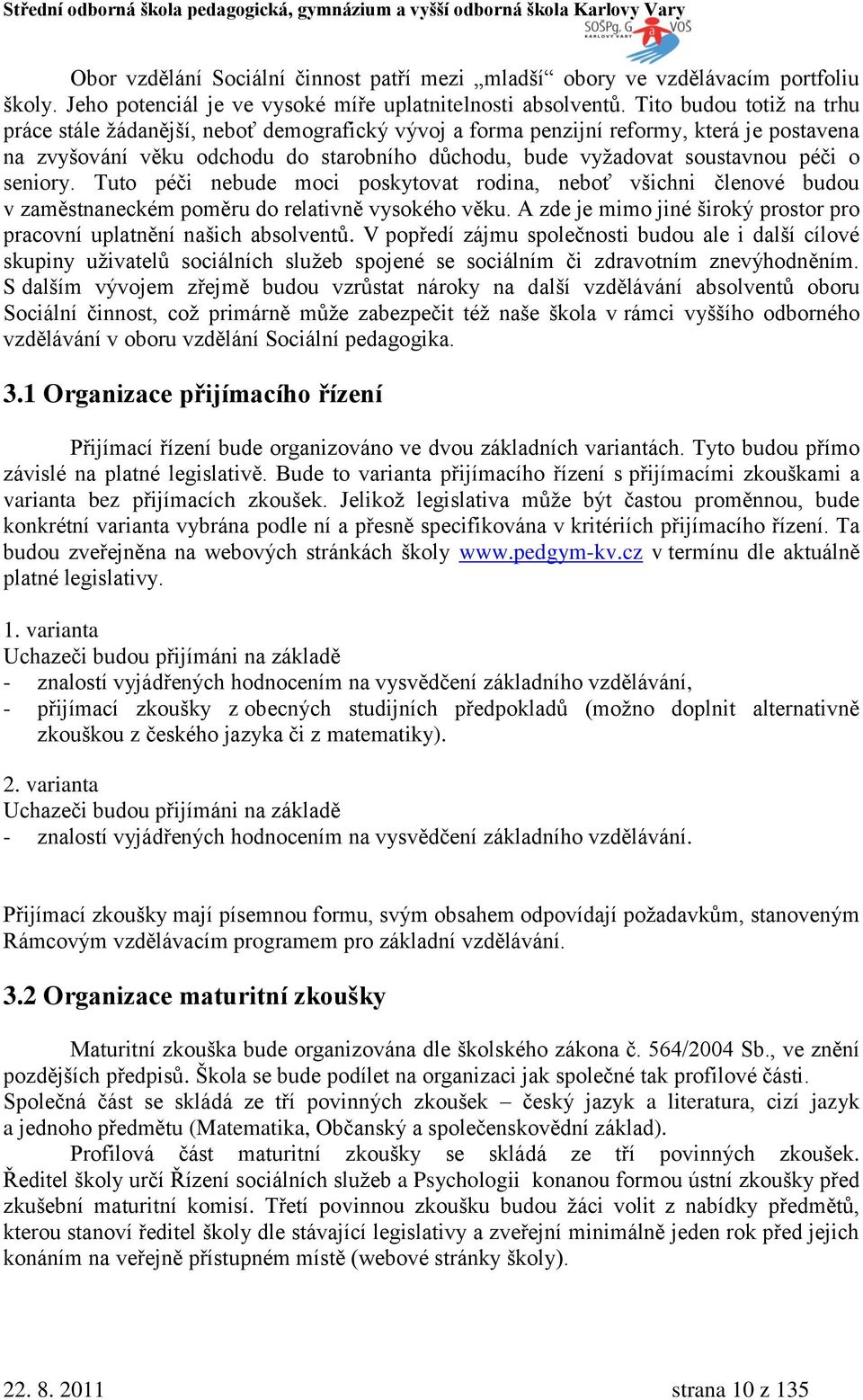 seniory. Tuto péči nebude moci poskytovat rodina, neboť všichni členové budou v zaměstnaneckém poměru do relativně vysokého věku.