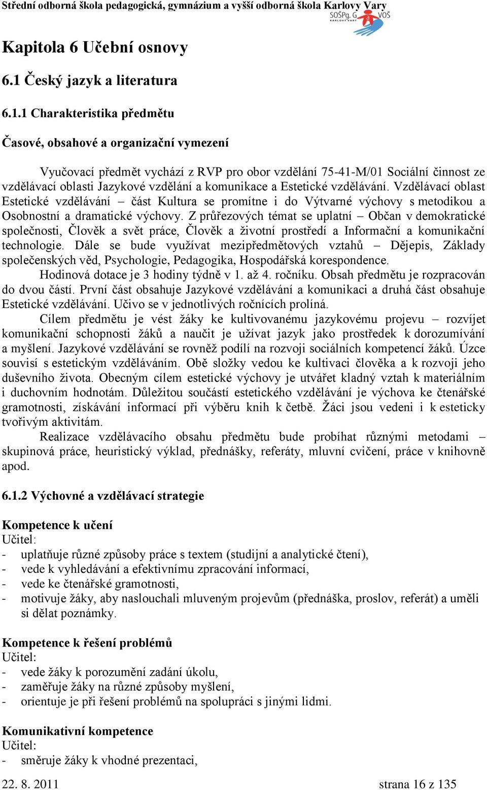 1 Charakteristika předmětu Časové, obsahové a organizační vymezení Vyučovací předmět vychází z RVP pro obor vzdělání 75-41-M/01 Sociální činnost ze vzdělávací oblasti Jazykové vzdělání a komunikace a