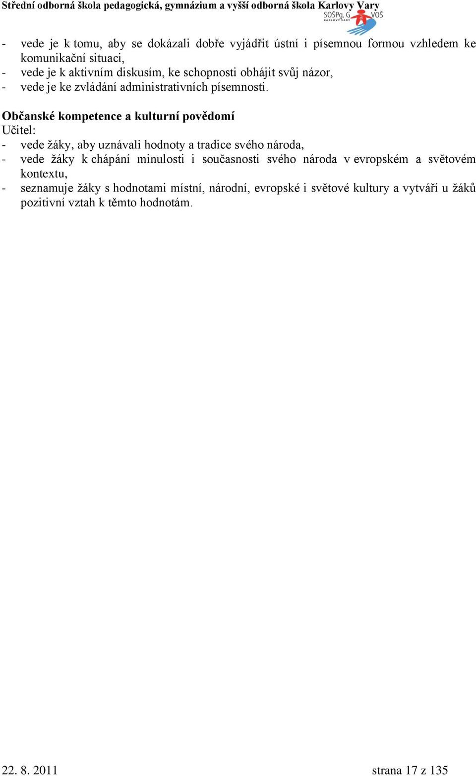 Občanské kompetence a kulturní povědomí - vede ţáky, aby uznávali hodnoty a tradice svého národa, - vede ţáky k chápání minulosti i