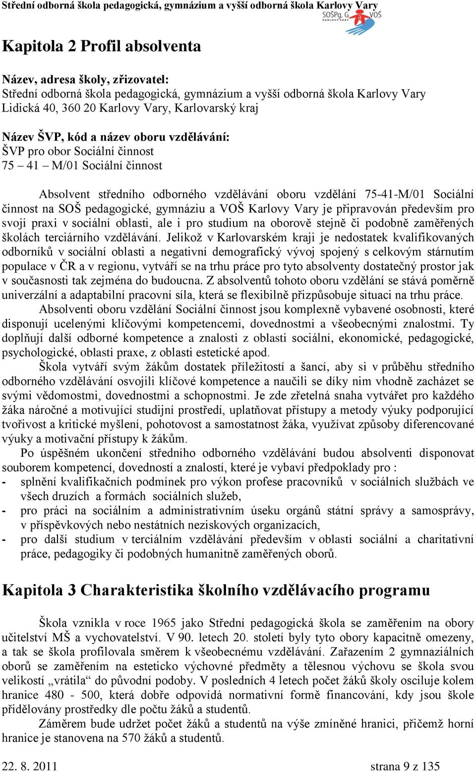 gymnáziu a VOŠ Karlovy Vary je připravován především pro svoji praxi v sociální oblasti, ale i pro studium na oborově stejně či podobně zaměřených školách terciárního vzdělávání.