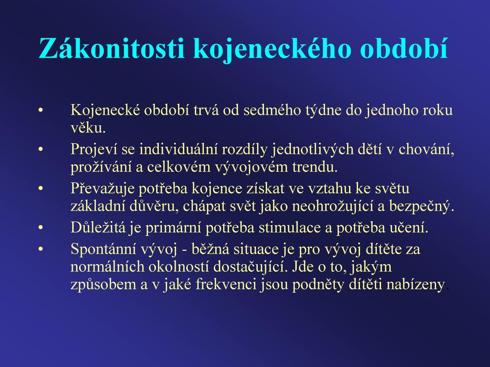 Převažuje potřeba kojence získat ve vztahu ke světu základní důvěru, chápat svět jako neohrožující a bezpečný.