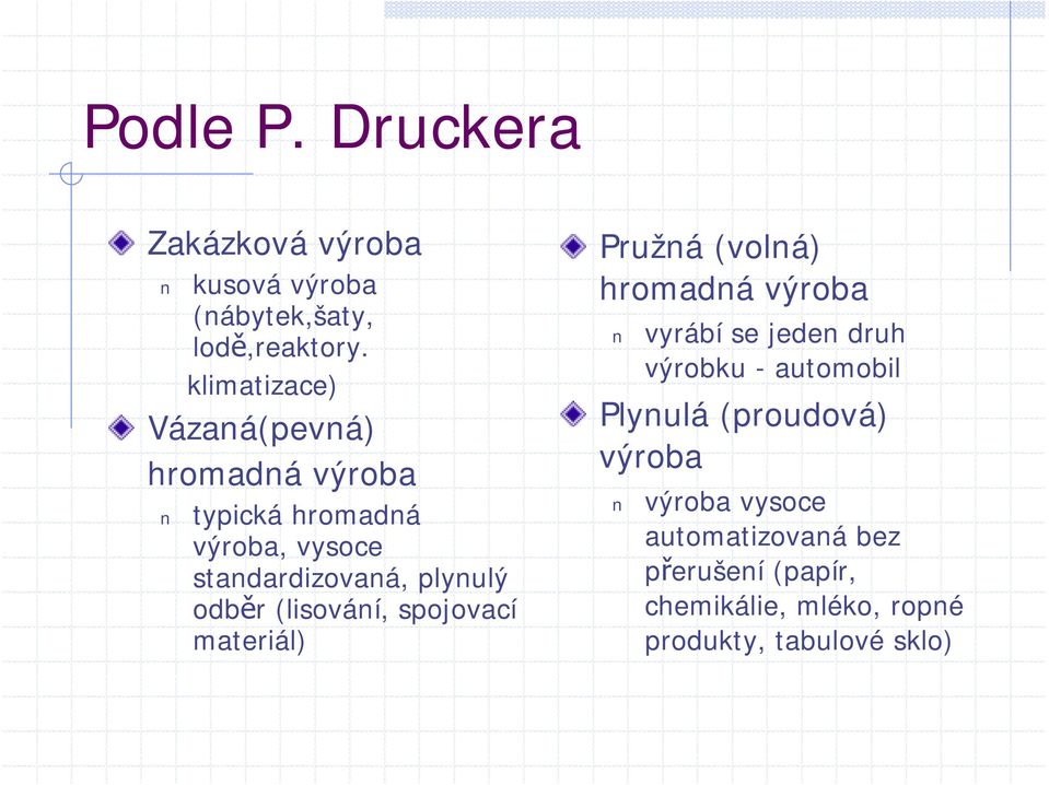 odběr (lisování, spojovací materiál) Pružná (volná) hromadná výroba vyrábí se jeden druh výrobku -