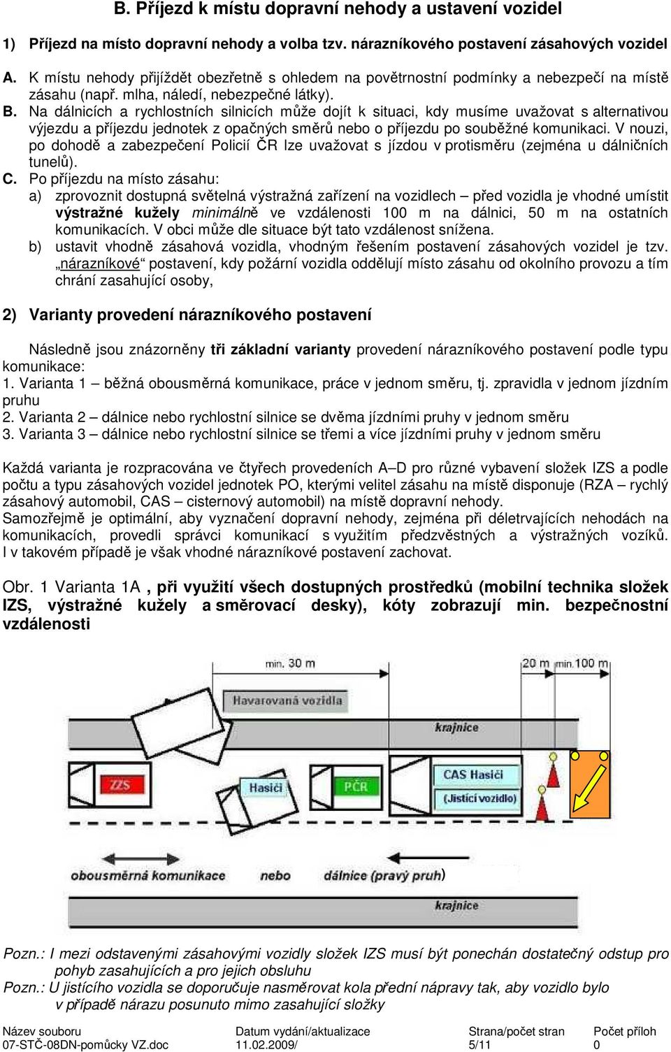 Na dálnicích a rychlostních silnicích může dojít k situaci, kdy musíme uvažovat s alternativou výjezdu a příjezdu jednotek z opačných směrů nebo o příjezdu po souběžné komunikaci.