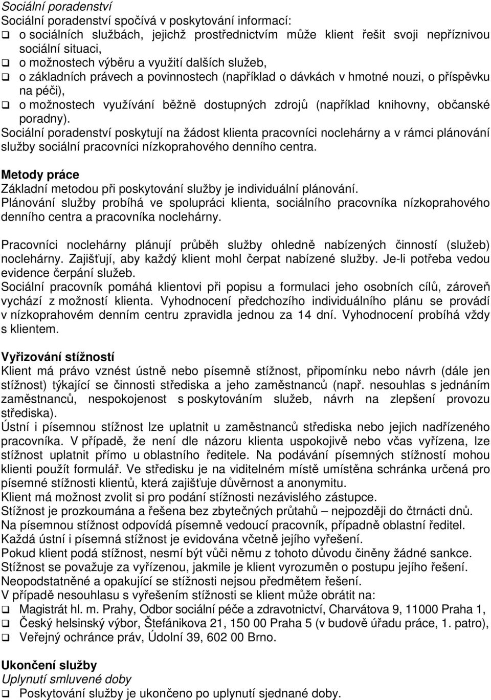 poradny). Sociální poradenství poskytují na žádost klienta pracovníci noclehárny a v rámci plánování služby sociální pracovníci nízkoprahového denního centra.