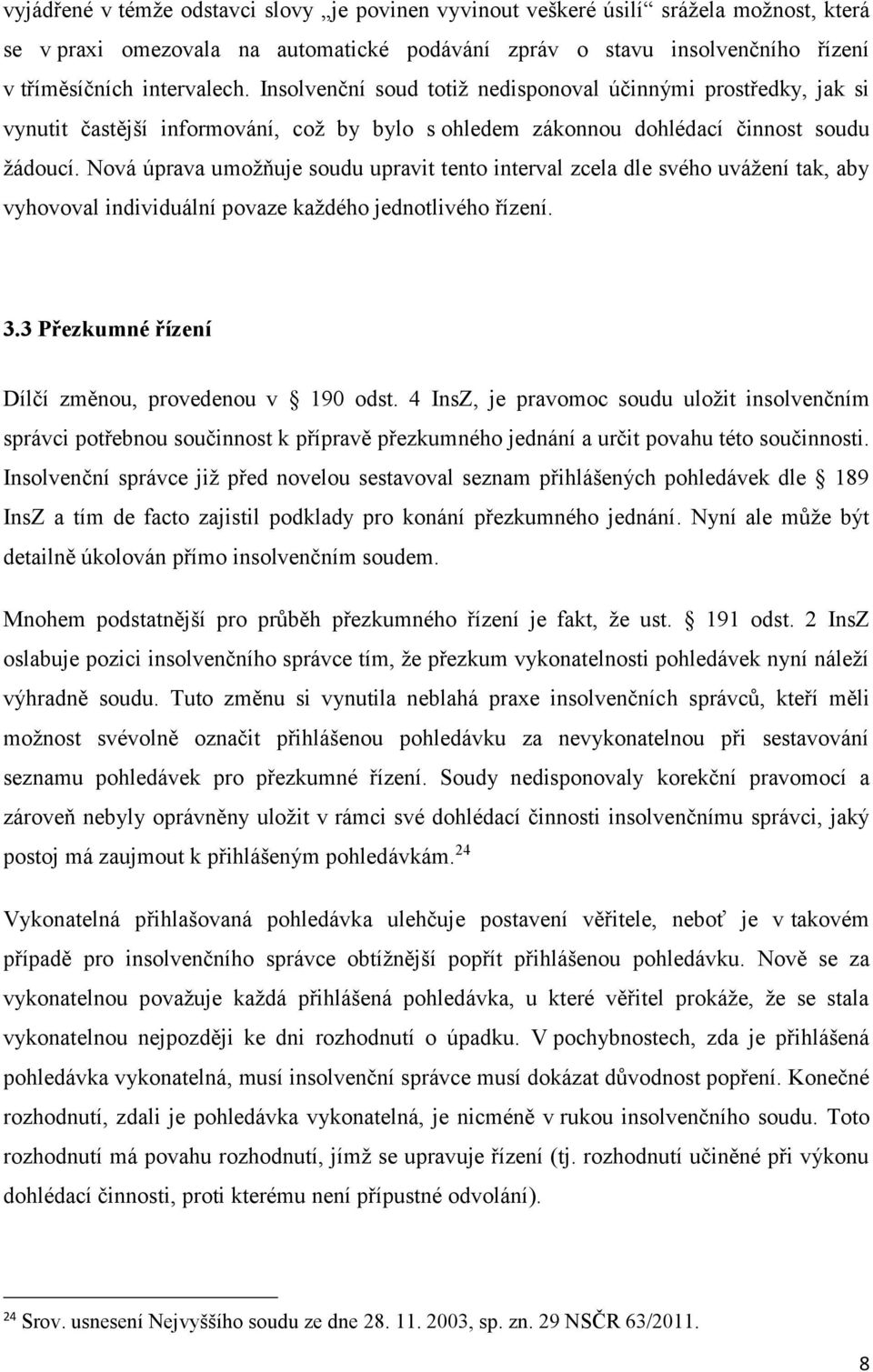 Nová úprava umožňuje soudu upravit tento interval zcela dle svého uvážení tak, aby vyhovoval individuální povaze každého jednotlivého řízení. 3.3 Přezkumné řízení Dílčí změnou, provedenou v 190 odst.