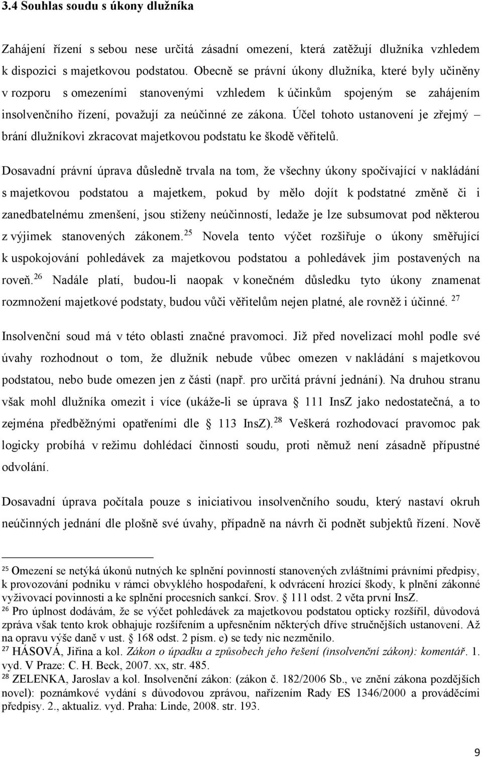 Účel tohoto ustanovení je zřejmý brání dlužníkovi zkracovat majetkovou podstatu ke škodě věřitelů.