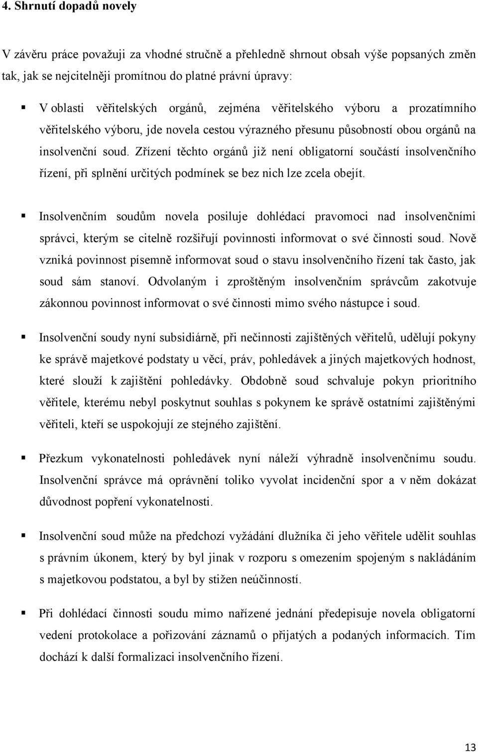 Zřízení těchto orgánů již není obligatorní součástí insolvenčního řízení, při splnění určitých podmínek se bez nich lze zcela obejít.