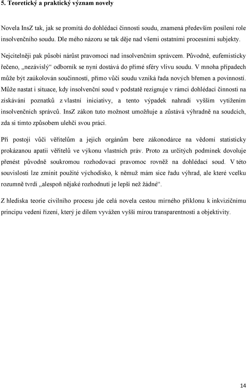 Původně, eufemisticky řečeno, nezávislý odborník se nyní dostává do přímé sféry vlivu soudu. V mnoha případech může být zaúkolován součinností, přímo vůči soudu vzniká řada nových břemen a povinností.