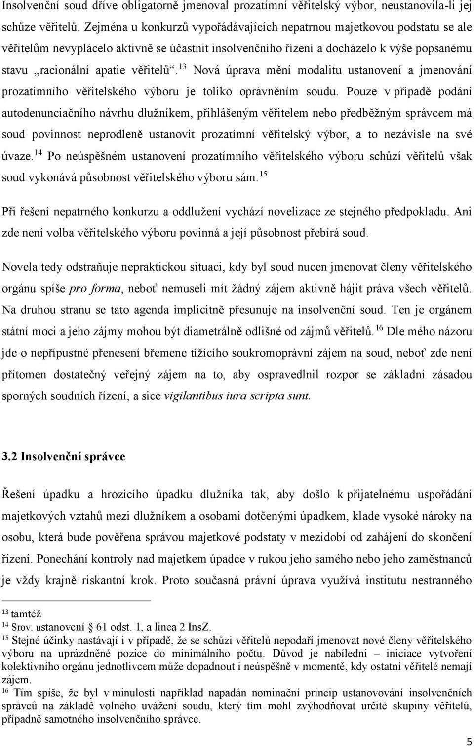 13 Nová úprava mění modalitu ustanovení a jmenování prozatímního věřitelského výboru je toliko oprávněním soudu.