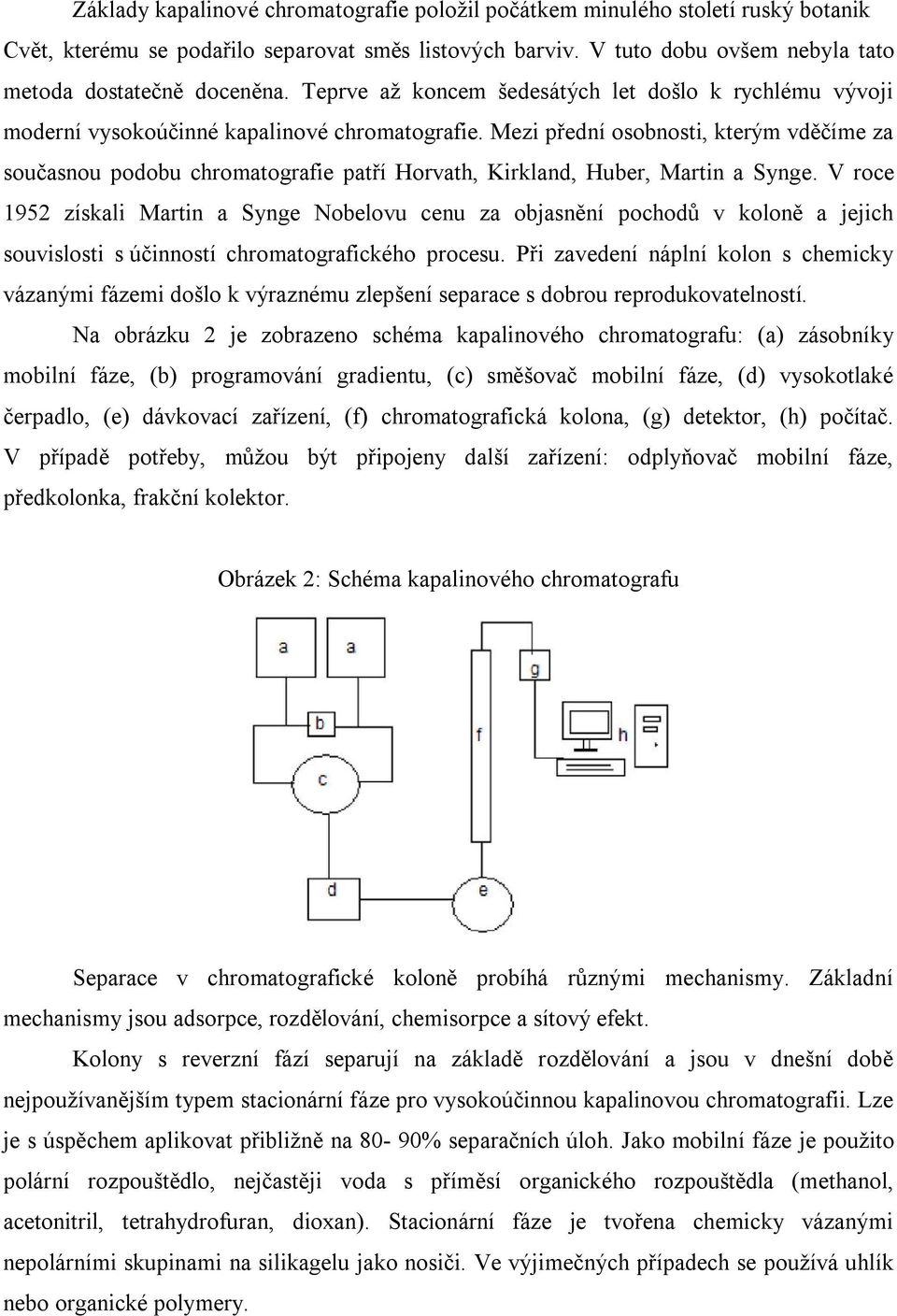 Mezi přední osobnosti, kterým vděčíme za současnou podobu chromatografie patří Horvath, Kirkland, Huber, Martin a Synge.