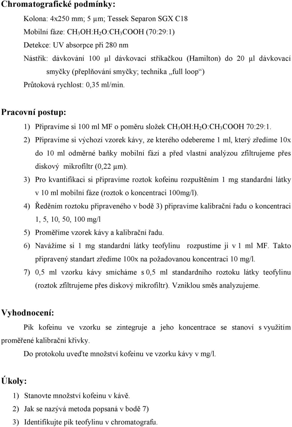 Pracovní postup: 1) Připravíme si 100 ml MF o poměru složek CH 3 OH:H 2 O:CH 3 COOH 70:29:1.