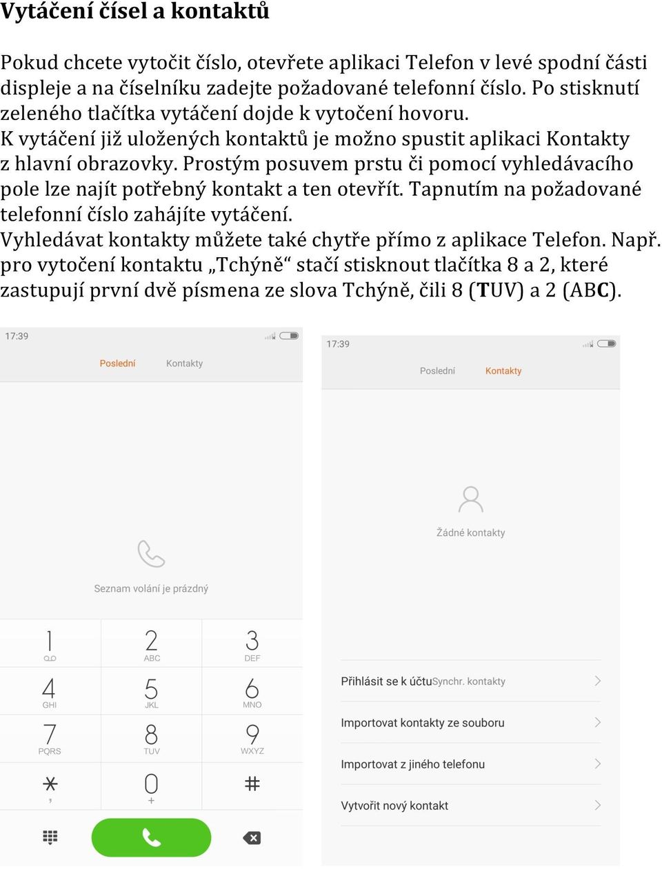 Prostým posuvem prstu či pomocí vyhledávacího pole lze najít potřebný kontakt a ten otevřít. Tapnutím na požadované telefonní číslo zahájíte vytáčení.