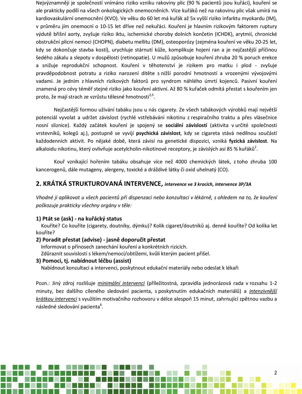 Ve věku do 60 let má kuřák až 5x vyšší riziko infarktu myokardu (IM), v průměru jím onemocní o 10-15 let dříve než nekuřáci.