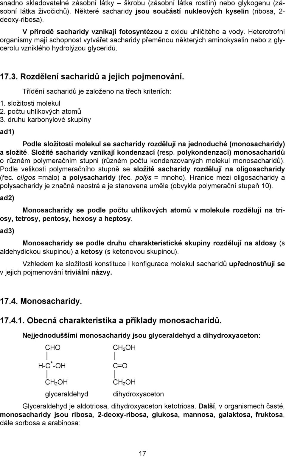 Heterotrofní organismy mají schopnost vytvářet sacharidy přeměnou některých aminokyselin nebo z glycerolu vzniklého hydrolýzou glyceridů. 17.3. Rozdělení sacharidů a jejich pojmenování.