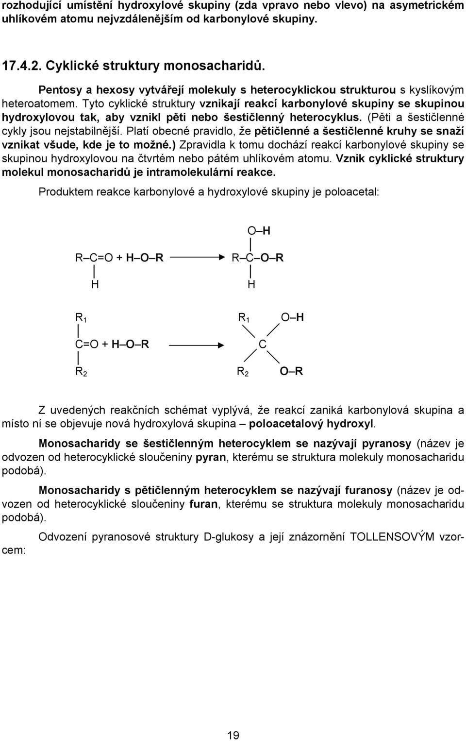 Tyto cyklické struktury vznikají reakcí karbonylové skupiny se skupinou hydroxylovou tak, aby vznikl pěti nebo šestičlenný heterocyklus. (Pěti a šestičlenné cykly jsou nejstabilnější.