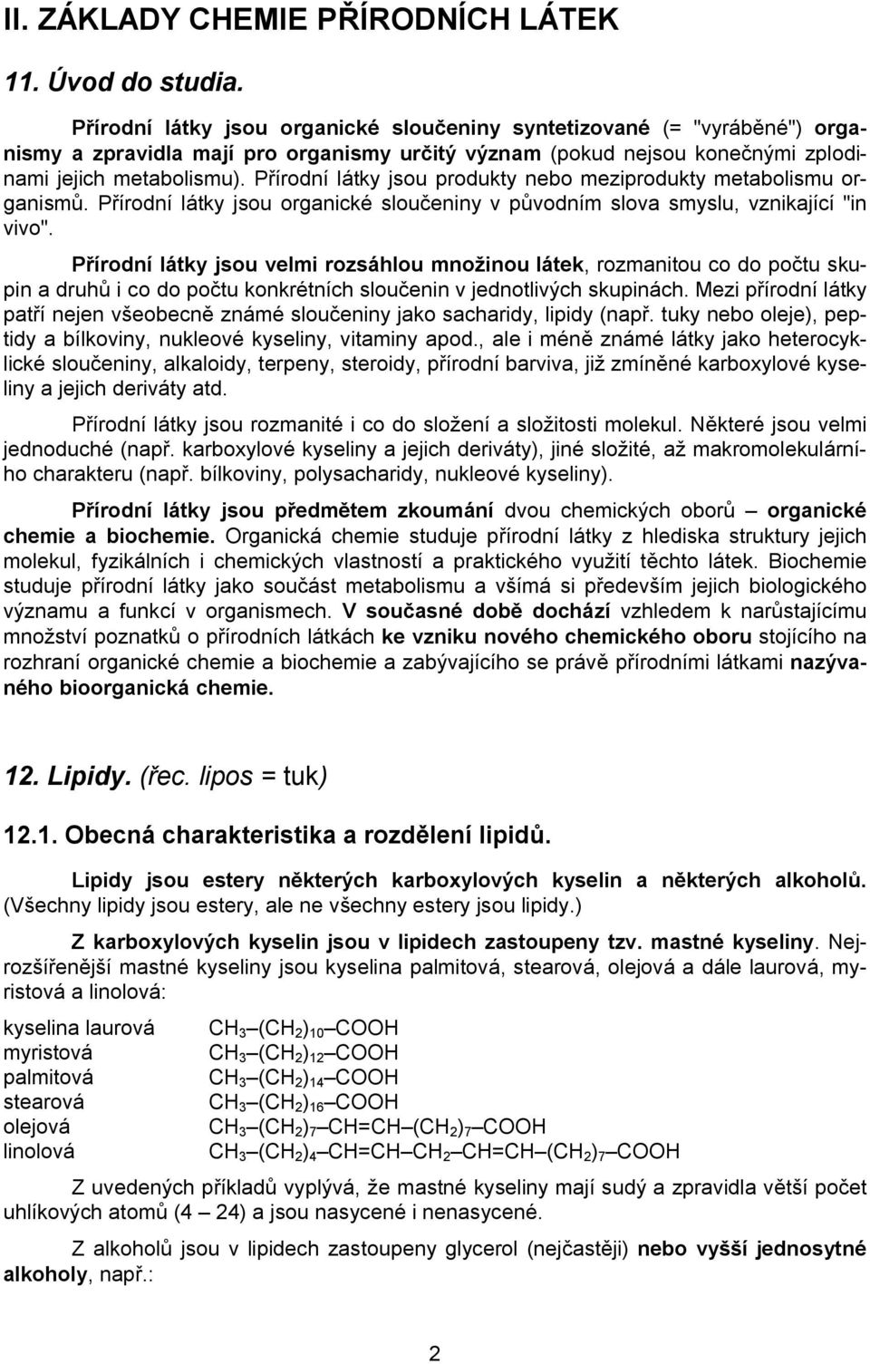 Přírodní látky jsou produkty nebo meziprodukty metabolismu organismů. Přírodní látky jsou organické sloučeniny v původním slova smyslu, vznikající "in vivo".